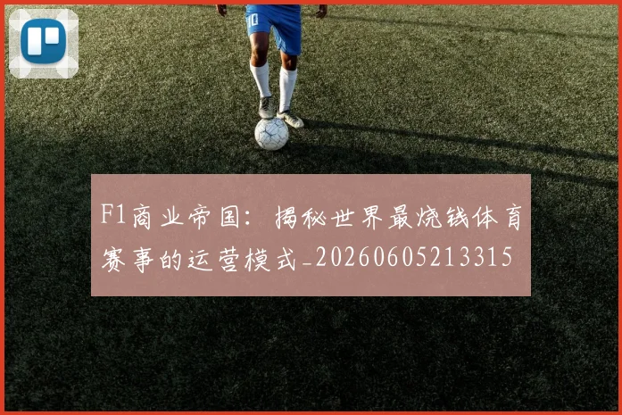 F1商业帝国：揭秘世界最烧钱体育赛事的运营模式_20260605213315