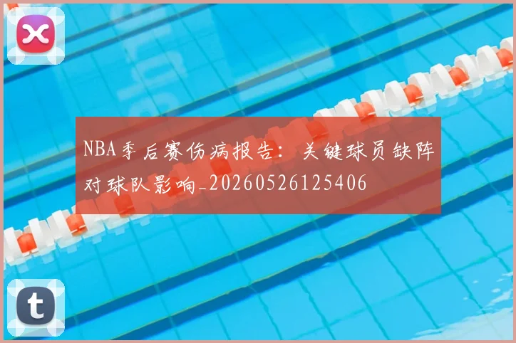 NBA季后赛伤病报告：关键球员缺阵对球队影响_20260526125406