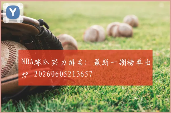 NBA球队实力排名：最新一期榜单出炉_20260605213657