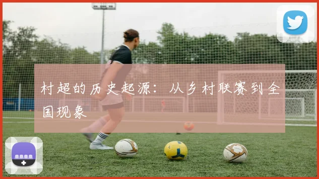 村超的历史起源:从乡村联赛到全国现象