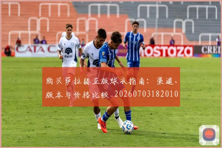 购买萨拉赫正版球衣指南：渠道、版本与价格比较_20260703182010
